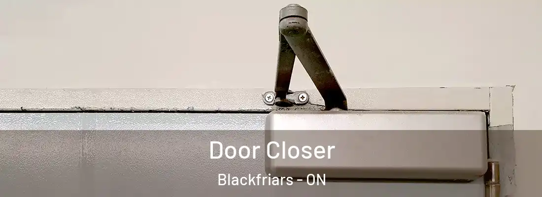  Door Closer Blackfriars - ON