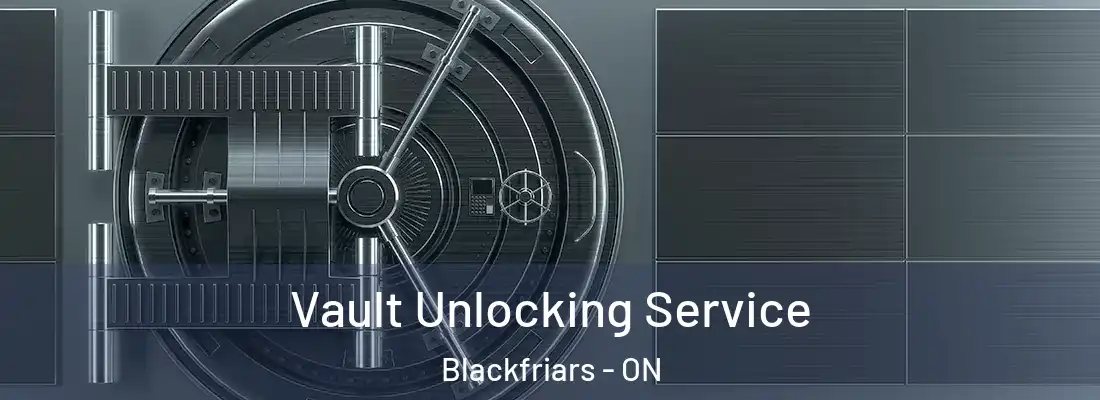  Vault Unlocking Service Blackfriars - ON